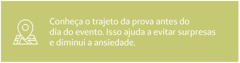 Conheça o trajeto da prova antes do dia do evento. Isso ajuda a evitar surpresas e diminui a ansiedade.