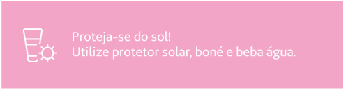 Proteja-se do sol! Utilize protetor solar, boné e beba água.