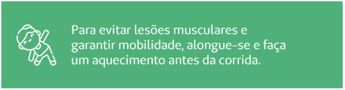 Para evitar lesões musculares e garantir mobilidade, alongue-se e faça um aquecimento antes da corrida.